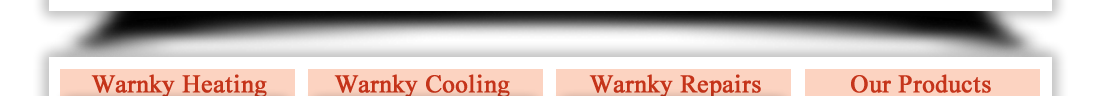 Warnky Heating - Warnky Cooling - Warnky Repairs - Our Products